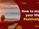 How to mold your life Positively